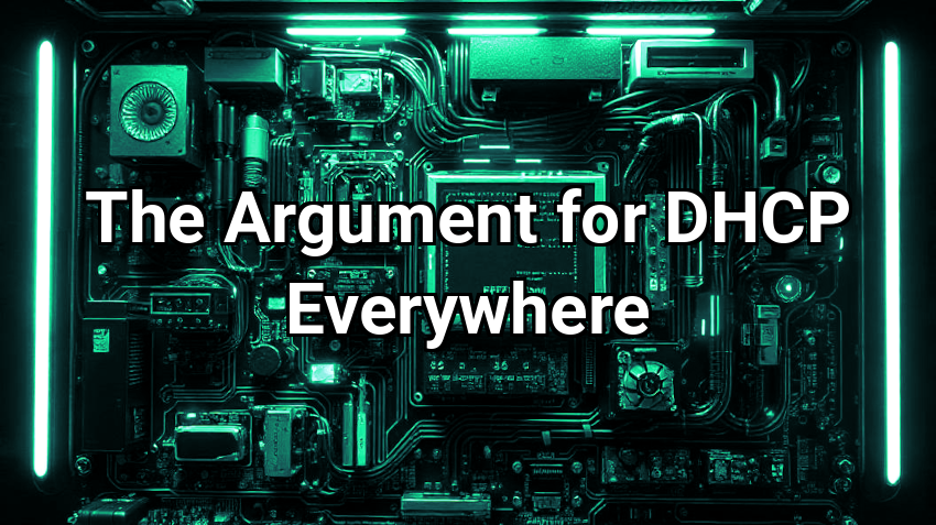 The Argument for DHCP Everywhere